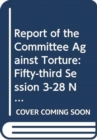 Report of the Committee against Torture : fifty-third session (3-28 November 2014) and fifty-fourth session (20 April-15 May 2015) - Book