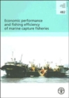 Economic Performance and Fishing Efficiency of Marine Capture Fisheries : FAO Fisheries Technical Paper. 482 - Book