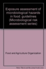 Exposure assessment of microbiological hazards in food : guidelines (Microbiological risk assessment series) - Book