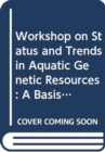 Workshop on status and trends in aquatic genetic resources : a basis for international policy, 8-10 May 2006, Victoria, British Columbia, Canada (FAO fisheries proceedings) - Book