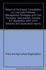 Report of the Expert Consultation on Low-Cost Fisheries Management Strategies and Cost Recovery : Georgetown, Guyana, 4-7 September 2007 (FAO fisheries and aquaculture report) - Book