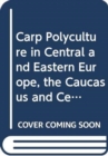 Carp Polyculture in Central and Eastern Europe, the Caucasus and Central Asia : A Manual - Book