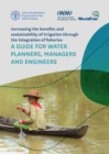Increasing the benefits and sustainability of irrigation through integration of fisheries : a guide for water planners, managers and engineers - Book