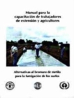 Manual Para La Capacitacion de Trabajadores de Extension y Agricultores : Alternativas Al Bromuro de Metilo Para La Fumigacion de Los Suelos (Documentos Mixtos) - Book