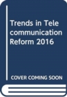 Trends in telecommunication reform 2016 - Book