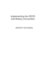 Implementing the OECD Anti-Bribery Convention: Report on Korea 2007 - eBook