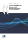 OECD Trade Policy Studies Overcoming Border Bottlenecks The Costs and Benefits of Trade Facilitation - eBook