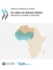 Cahiers de l'Afrique de l'Ouest Un atlas du Sahara-Sahel Geographie, economie et insecurite - eBook