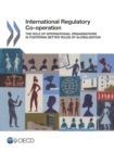 International Regulatory Co-operation The Role of International Organisations in Fostering Better Rules of Globalisation - eBook