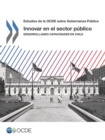 Estudios de la OCDE sobre Gobernanza Publica Innovar en el sector publico Desarrollando capacidades en Chile - eBook