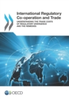 International Regulatory Co-operation and Trade Understanding the Trade Costs of Regulatory Divergence and the Remedies - eBook