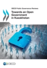OECD Public Governance Reviews Towards an Open Government in Kazakhstan - eBook