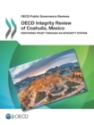 OECD Public Governance Reviews OECD Integrity Review of Coahuila, Mexico Restoring Trust through an Integrity System - eBook