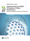 OECD Studies on Water Implementing the OECD Principles on Water Governance Indicator Framework and Evolving Practices - eBook