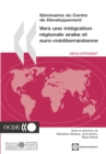 Seminaires du Centre de Developpement Vers une integration regionale arabe et euro-mediterraneenne - eBook