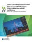 Estudios de la OCDE sobre Gobernanza Publica Estudio de la OCDE sobre Integridad en la Ciudad de Mexico Renovando su sistema anticorrupcion - eBook