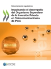 Gobernanza de reguladores Impulsando el desempeno del Organismo Supervisor de la Inversion Privada en Telecomunicaciones de Peru - eBook