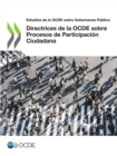 Estudios de la OCDE sobre Gobernanza Publica Directrices de la OCDE sobre Procesos de Participacion Ciudadana - eBook