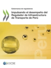Gobernanza de reguladores Impulsando el desempeno del Regulador de Infraestructura de Transporte de Peru - eBook