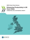OECD Urban Policy Reviews Enhancing Productivity in UK Core Cities Connecting Local and Regional Growth - eBook