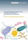 Protocol for Enhanced Isolate-Level Antimicrobial Resistance Surveillance in the Americas : Primary Phase: Bloodstream Infections - eBook