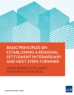 Basic Principles on Establishing a Regional Settlement Intermediary and Next Steps Forward : Cross-Border Settlement Infrastructure Forum - eBook