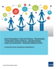 Sustainable Vocational Training Toward Industrial Upgrading and Economic Transformation : A Knowledge Sharing Experience - eBook