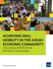 Achieving Skill Mobility in the ASEAN Economic Community : Challenges, Opportunities, and Policy Implications - eBook