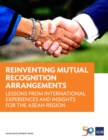 Reinventing Mutual Recognition Arrangements : Lessons from International Experiences and Insights for the ASEAN Region - eBook