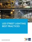 LED Street Lighting Best Practices : Lessons Learned from the Pilot LED Municipal Streetlight and PLN Substation Retrofit Project (Pilot LED Project) in Indonesia - eBook