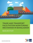 Trade and Transport Facilitation Monitoring Mechanism in Bangladesh : Baseline Study - eBook