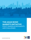 The Asian Bond Markets Initiative : Policy Maker Achievements and Challenges - eBook