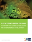 Catalyzing Green Finance : A Concept for Leveraging Blended Finance for Green Development - eBook