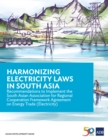Harmonizing Electricity Laws in South Asia : Recommendations to Implement the South Asian Association for Regional Cooperation Framework Agreement on Energy Trade (Electricity) - eBook