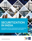 Securitization in India : Managing Capital Constraints and Creating Liquidity to Fund Infrastructure Assets - eBook
