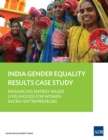 Enhancing Energy-Based Livelihoods for Women Micro-Entrepreneurs : India Gender Equality Results Case Study - eBook