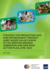 Strategy for Promoting Safe and Environment-Friendly Agro-Based Value Chains in the Greater Mekong Subregion and Siem Reap Action Plan, 2018-2022 - eBook