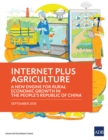 Internet Plus Agriculture : A New Engine for Rural Economic Growth in the People's Republic of China - eBook