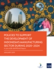 Policies to Support the Development of Indonesia's Manufacturing Sector during 2020-2024 : A Joint ADB-BAPPENAS Report - eBook