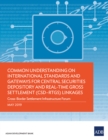 Common Understanding on International Standards and Gateways for Central Securities Depository and Real-Time Gross Settlement (CSD-RTGS) Linkages : Cross-Border Settlement Infrastructure Forum - eBook