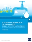 A Governance Approach to Urban Water Public-Private Partnerships : Case Studies and Lessons from Asia and the Pacific - Book