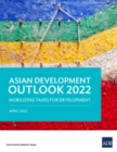 Asian Development Outlook (ADO) 2022 : Mobilizing Taxes for Development - Book