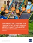 Singapore's Ecosystem for Technology Startups and Lessons for Its Neighbors - Book