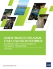 Green Finance for Asian State-Owned Enterprises : An Opportunity to Accelerate the Green Transition - eBook