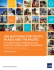 Job Matching for Youth in Asia and the Pacific : A Transitions Approach for Positive Labor Market Pathways - eBook