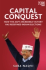 Capital Conquest : How the AAP's Incredible Victory Has Redefined Indian Elections - eBook