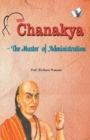 Chanakya - the Master of Administration : Subject of 1000s Ph.Ds - Book