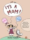It's A Mom! : What You should know about the Early Years of Motherhood - eBook