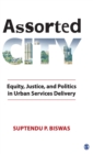 Assorted City : Equity, Justice, and Politics in Urban Services Delivery - Book