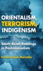 Orientalism, Terrorism, Indigenism : South Asian Readings in Postcolonialism - Book